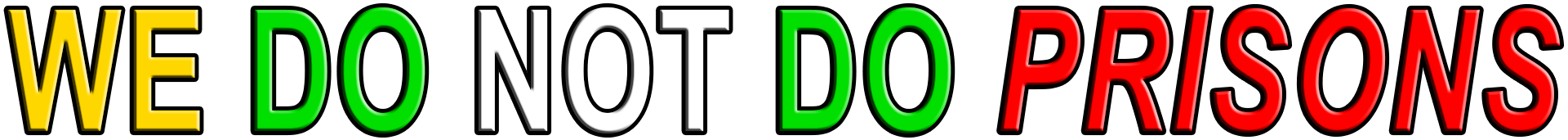 WE DO NOT DO PRISONS